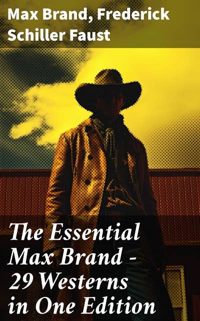 The Essential Max Brand - 29 Westerns in One Edition: With The Dan Barry Series & The Ronicky Doone Trilogy: The Untamed, The Night Horseman…