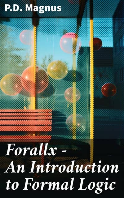 Forallx - An Introduction to Formal Logic: Master Formal Logic with Clear and Concise Concepts