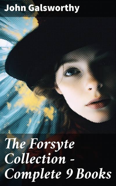 The Forsyte Collection - Complete 9 Books: The Man of Property, Indian Summer of a Forsyte, In Chancery, Awakening, To Let, A Modern Comedy