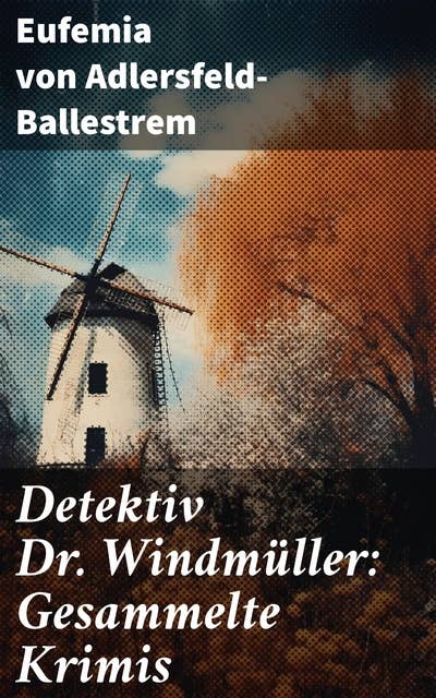 Detektiv Dr. Windmüller: Gesammelte Krimis: Weiße Tauben, Die Erbin von Lohberg & Das Rosazimmer