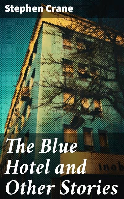 The Blue Hotel and Other Stories: The Blue Hotel, The Bride Comes to Yellow Sky & The Open Boat