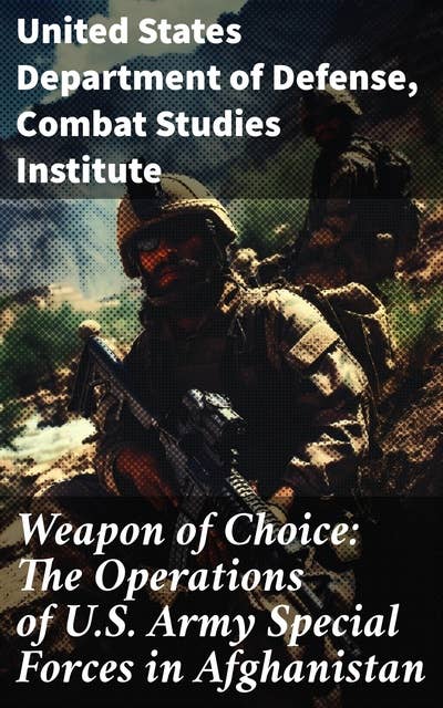 Weapon of Choice: The Operations of U.S. Army Special Forces in Afghanistan: Awakening the Giant, Toppling the Taliban, The Fist Campaigns, Development of the War