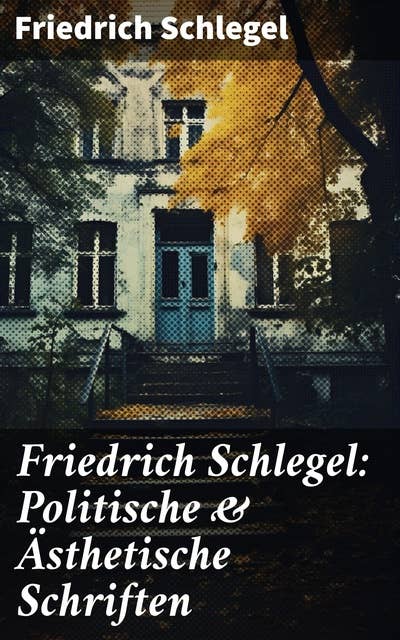 Friedrich Schlegel: Politische & Ästhetische Schriften: Versuch über den Begriff des Republikanismus, Über das Studium der griechischen Poesie, Über Lessing