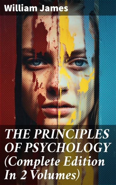 THE PRINCIPLES OF PSYCHOLOGY (Complete Edition In 2 Volumes): Uncovering the Depths of the Human Mind: A Comprehensive Exploration of Psychological Phenomena