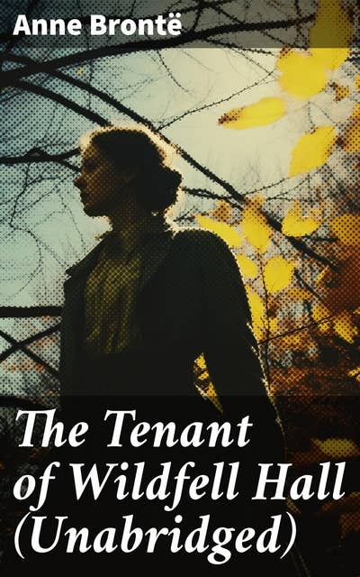The Tenant of Wildfell Hall (Unabridged): A Romance Novel
