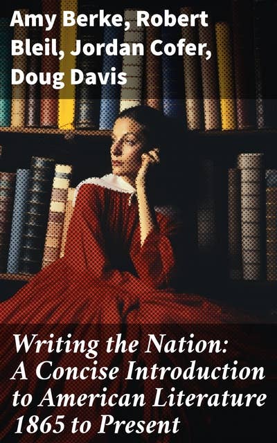 Writing the Nation: A Concise Introduction to American Literature 1865 to Present: Exploring the Evolution of American Literary Culture