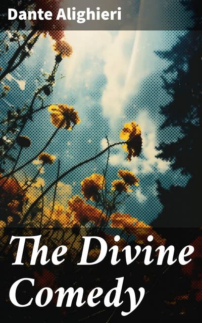 The Divine Comedy: Journey through Hell, Purgatory, & Paradise: A Timeless Exploration of Sin, Redemption, & Human Nature