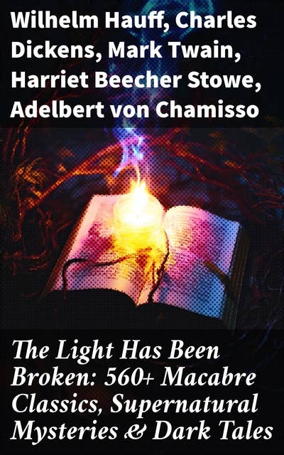 Cover for The Light Has Been Broken: 560+ Macabre Classics, Supernatural Mysteries & Dark Tales: The Mark of the Beast, The Ghost Pirates, The Vampyre, Sweeney Todd, The Sleepy Hollow…