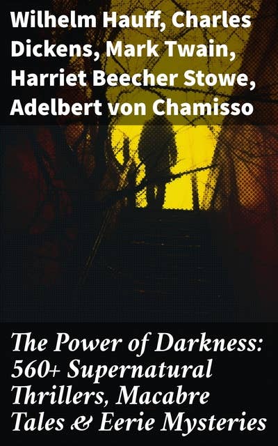 The Power of Darkness: 560+ Supernatural Thrillers, Macabre Tales & Eerie Mysteries: The Legend of Sleepy Hollow, Sweeney Todd, Frankenstein, Dracula, The Haunted House, Dead Souls…