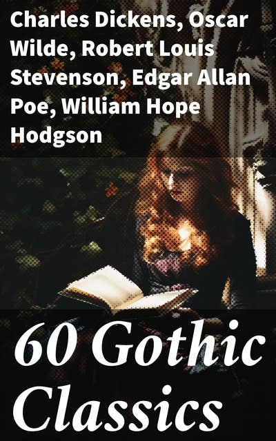 60 Gothic Classics: The Castle of Otranto, The Tell-Tale Heart, The Phantom Ship, The Headless Horseman, The Man-Wolf, The Beetle, The Phantom of the Opera...