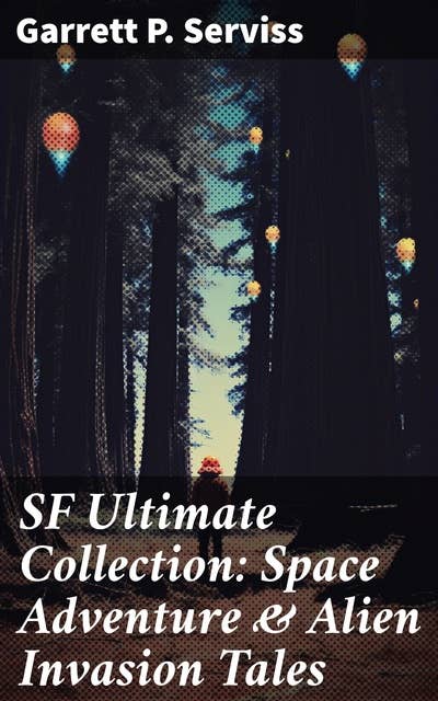 SF Ultimate Collection: Space Adventure & Alien Invasion Tales: Edison's Conquest of Mars, A Columbus of Space, The Sky Pirate, The Second Deluge, The Moon Metal