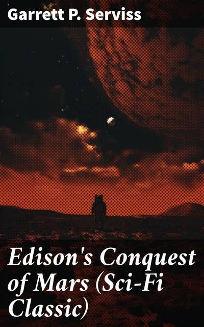 Edison's Conquest of Mars (Sci-Fi Classic): Mars Invasion and Interplanetary Battles: A Sci-Fi Classic Adventure