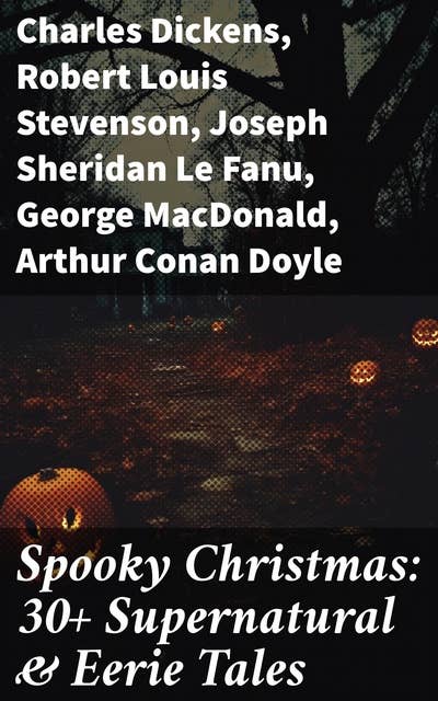 Spooky Christmas: 30+ Supernatural & Eerie Tales: A Chilling Christmas Collection of Supernatural Stories
