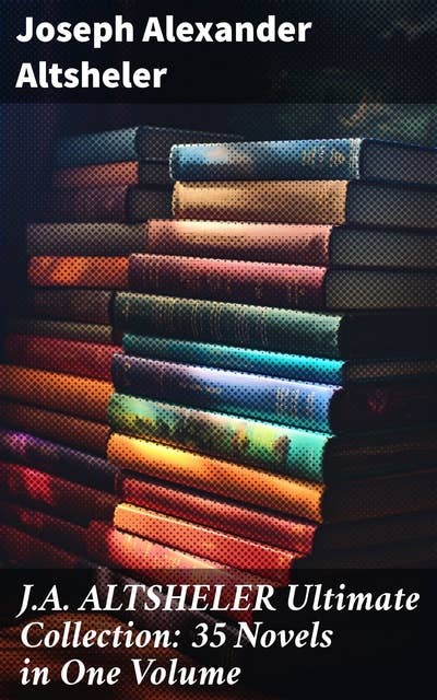 J.A. ALTSHELER Ultimate Collection: 35 Novels in One Volume