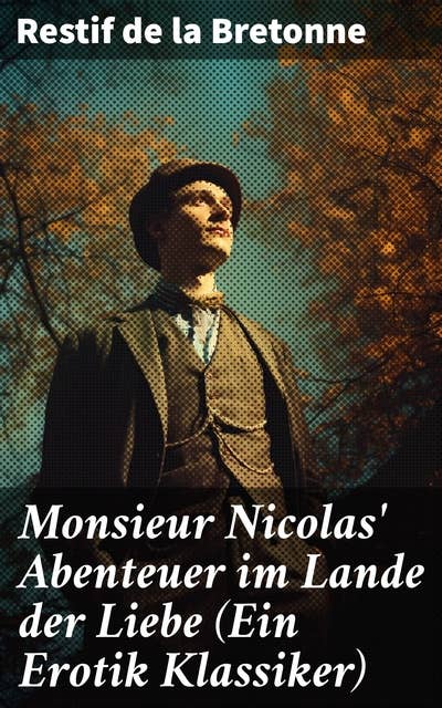 Monsieur Nicolas' Abenteuer im Lande der Liebe (Ein Erotik Klassiker): Retif de la Bretonne war ein Gegner der "Grausamkeit des Marquis de Sade" und kämpfte für "Freude am Sex"…