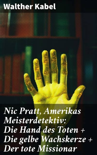 Nic Pratt, Amerikas Meisterdetektiv: Die Hand des Toten + Die gelbe Wachskerze + Der tote Missionar