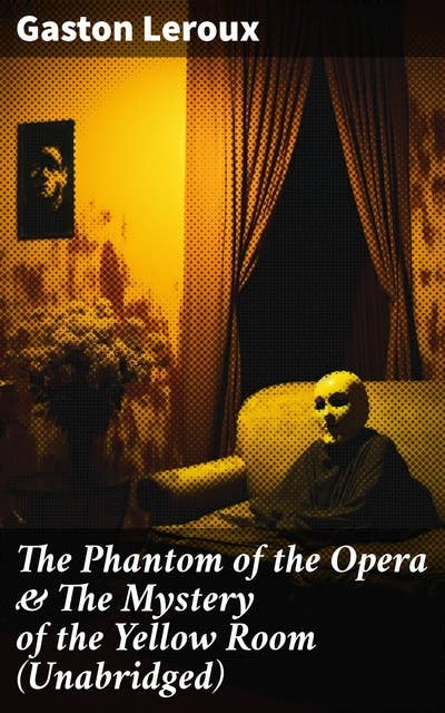 The Phantom of the Opera & The Mystery of the Yellow Room (Unabridged): The Ultimate Gothic Romance Mystery and One of the First Locked-Room Crime Mysteries