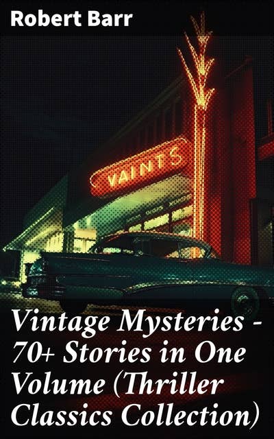 Vintage Mysteries - 70+ Stories in One Volume (Thriller Classics Collection): The Siamese Twin of a Bomb-Thrower, The Adventures of Sherlaw Kombs, The Great Pegram Mystery