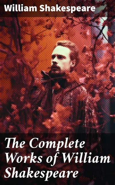 The Complete Works of William Shakespeare: Hamlet, Romeo and Juliet, Macbeth, Othello, The Tempest, King Lear, The Merchant of Venice