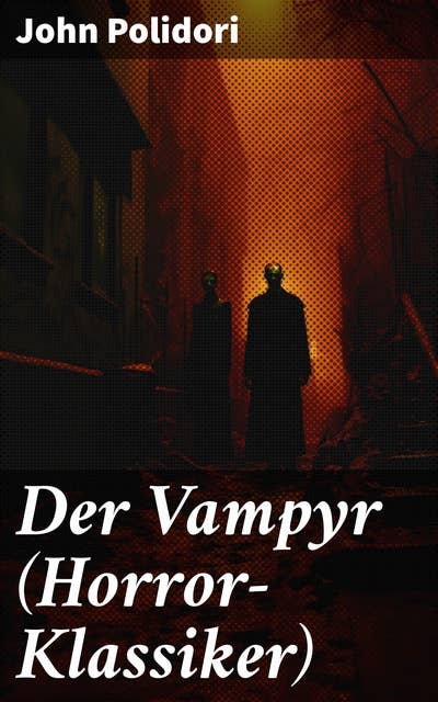 Der Vampyr (Horror-Klassiker): Die erste Vampirerzählung der Weltliteratur