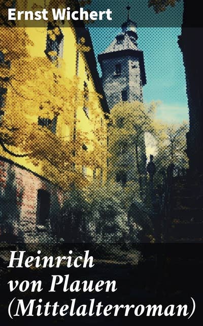 Heinrich von Plauen (Mittelalterroman): Historischer Roman aus dem 15. Jahrhundert - Eine Geschichte aus dem deutschen Osten