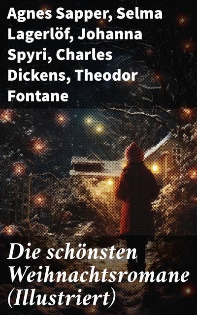 Die schönsten Weihnachtsromane (Illustriert): Die Heilige und ihr Narr; Der kleine Lord; Heidi; Vor dem Sturm; Oliver Twist; Nils Holgersson…