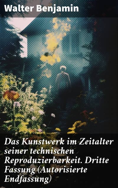 Das Kunstwerk im Zeitalter seiner technischen Reproduzierbarkeit. Dritte Fassung (Autorisierte Endfassung): Ein Gründungsdokument der modernen Medientheorie