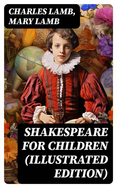 Shakespeare for Children (Illustrated Edition): King Lear, Macbeth, Romeo and Juliet, A Midsummer Night's Dream, Much Ado about Nothing, As You Like It Hamlet …