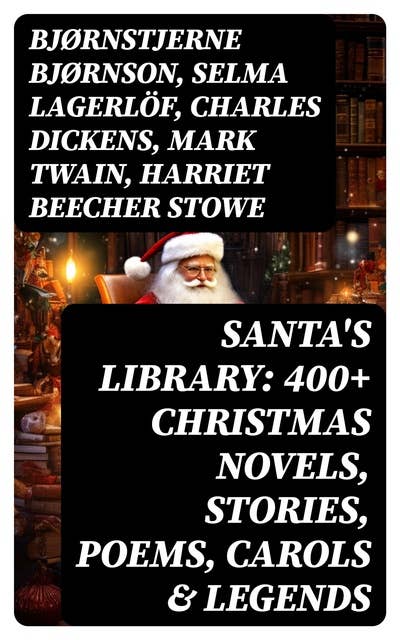Santa's Library: 400+ Christmas Novels, Stories, Poems, Carols & Legends: The Gift of the Magi, A Christmas Carol, Silent Night, The Three Kings, Little Lord Fauntleroy…