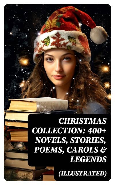 Cover for Christmas Collection: 400+ Novels, Stories, Poems, Carols & Legends (Illustrated): The Gift of the Magi, A Christmas Carol, Silent Night, The Three Kings, Little Lord Fauntleroy…