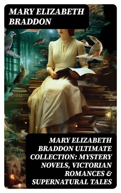 MARY ELIZABETH BRADDON Ultimate Collection: Mystery Novels, Victorian Romances & Supernatural Tales: Lady Audley's Secret, Aurora Floyd, The Trail of the Serpent, Run to Earth…