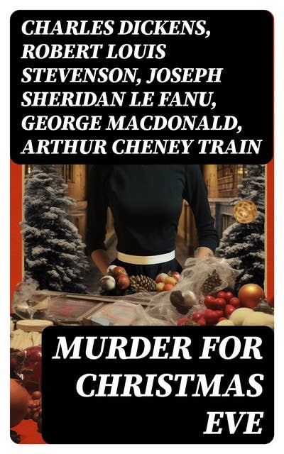 Murder for Christmas Eve: Musreder Mysteries for Holidays: The Flying Stars, A Christmas Capture, Markheim, The Wolves of Cernogratz, The Ghost's Touch…