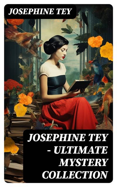 JOSEPHINE TEY - Ultimate Mystery Collection: Inspector Alan Grant Novels & Other Detective Tales: The Daughter of Time, The Franchise Affair…