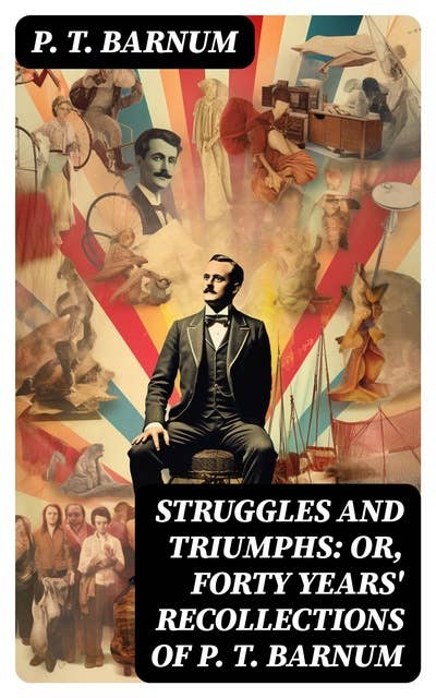 Struggles and Triumphs: or, Forty Years' Recollections of P. T. Barnum