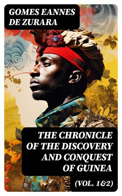 The Chronicle of the Discovery and Conquest of Guinea (Vol. 1&2): Complete Edition