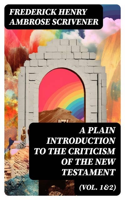 A Plain Introduction to the Criticism of the New Testament (Vol. 1&2): For the Use of Biblical Students (Complete Edition)