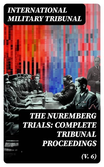 The Nuremberg Trials: Complete Tribunal Proceedings (V. 6): Trial Proceedings From 22 January 1946 to 4 February 1946