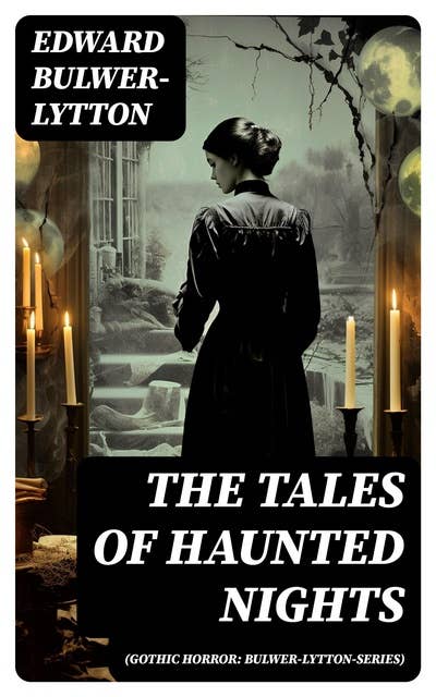 The Tales of Haunted Nights (Gothic Horror: Bulwer-Lytton-Series): Zanoni, A Strange Story, The Coming Race, Falkland, Zicci, The House and the Brain & The Incantation