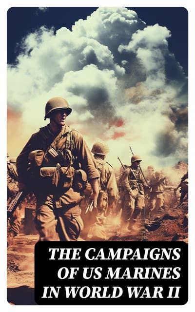 The Campaigns of US Marines in World War II: Pearl Harbor, Battle of Cape Gloucester, Battle of Guam, Battle of Iwo Jima, Occupation of Japan…