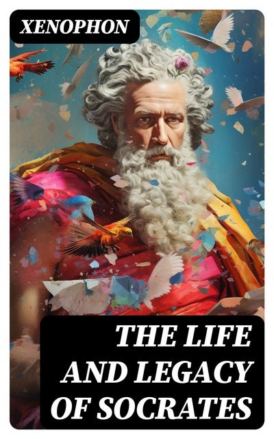 The Life And Legacy Of Socrates: Xenophon's Memoires Of Socrates And ...