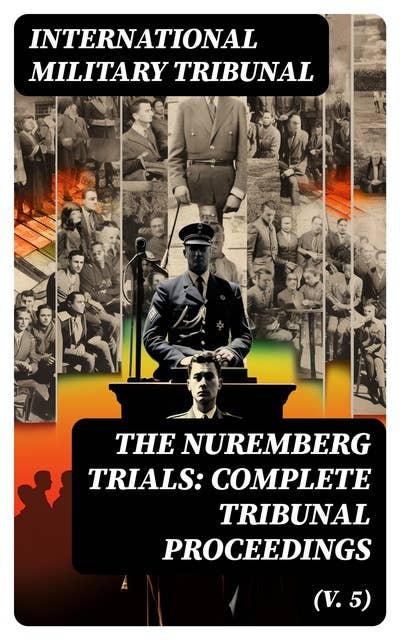 The Nuremberg Trials: Complete Tribunal Proceedings (V. 5): Trial Proceedings From 9th January 1946 to 21th January 1946