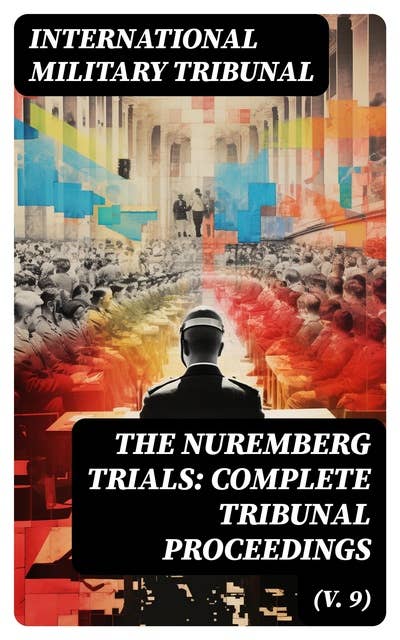 The Nuremberg Trials: Complete Tribunal Proceedings (V. 9): Trial Proceedings From 8 March 1946 to 23 March 1946