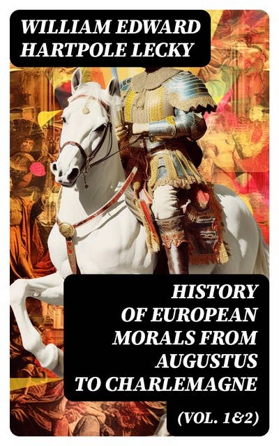 History of European Morals From Augustus to Charlemagne (Vol. 1&2): Complete Edition