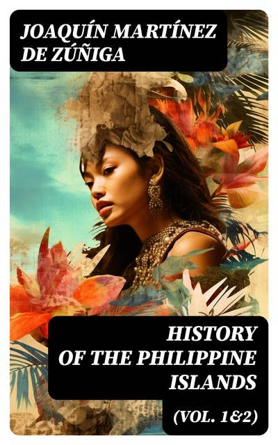 History of the Philippine Islands (Vol. 1&2): Their Discovery, Population, Language, Government, Manners, Customs, Productions and Commerce (Complete Edition)