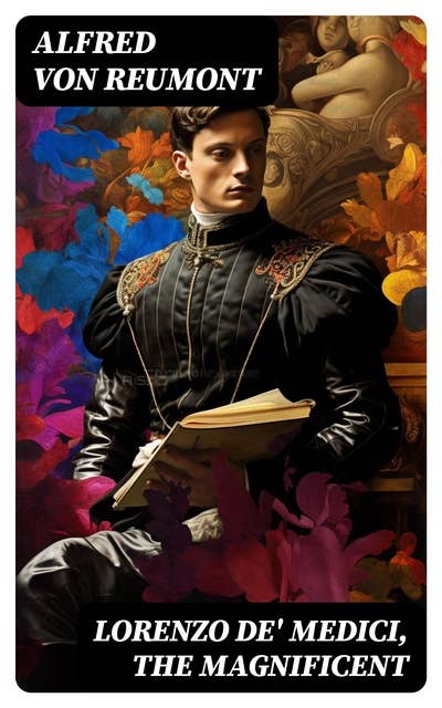 Lorenzo de' Medici, the Magnificent: The Life and Legacy of the Infamous Italian Ruler (Vol. 1&2)