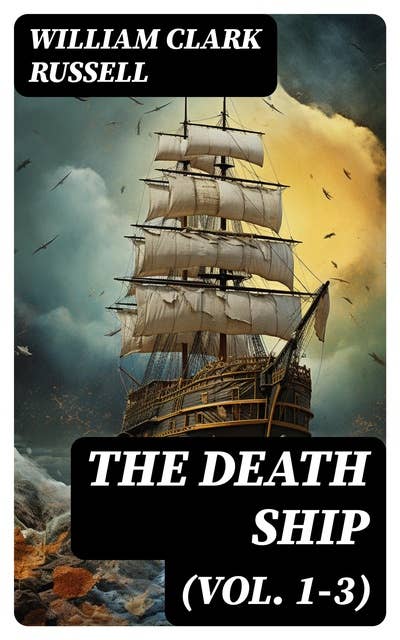 The Death Ship (Vol. 1-3): A Strange Story (Sea Adventure Novel)