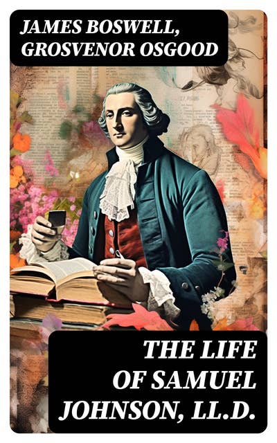 The Life of Samuel Johnson, LL.D.: The Complete Unabridged Edition in 6 Volumes): Including the Journal & Diary