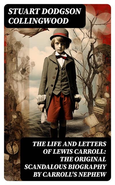 The Life and Letters of Lewis Carroll: The Original Scandalous Biography by Carroll's nephew