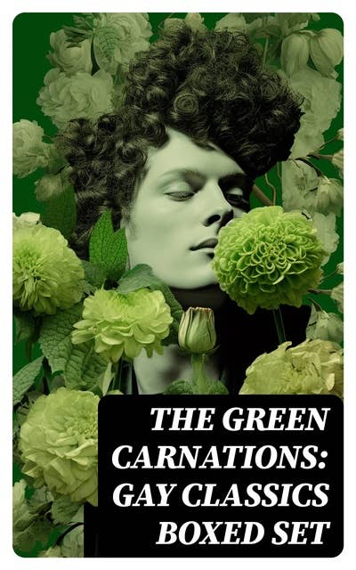 The Green Carnations: Gay Classics Boxed Set: The Picture of Dorian Gray, Joseph and His Friend, Cecil Dreeme, The Sins of the Cities of the Plain…