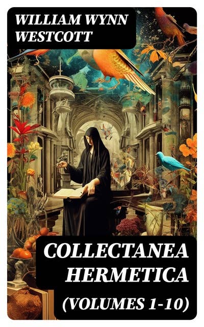 Collectanea Hermetica (Volumes 1-10): Hermetic Arcanum, The Divine Pymander, Egyptian Magic, Sepher Yetzirah